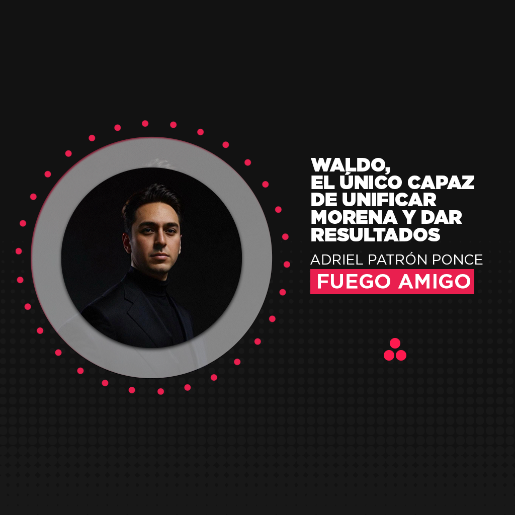 Fuego Amigo | Waldo, el único capaz de unificar MORENA y dar resultados